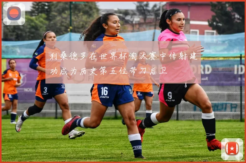 利桑德罗在世界杯淘汰赛中传射建功成为历史第五位带刀后卫
